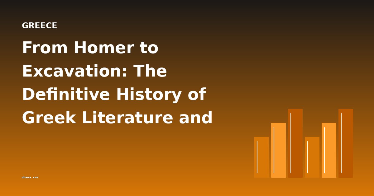 From Homer to Excavation: The Definitive History of Greek Literature and Civilization