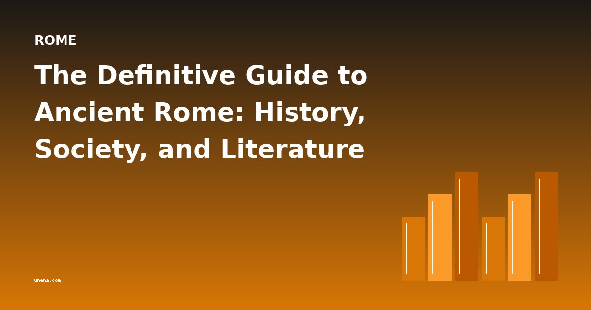 The Definitive Guide to Ancient Rome: History, Society, and Literature