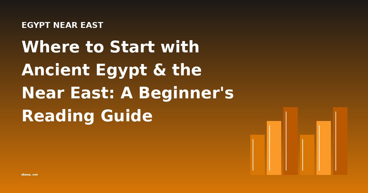 Where to Start with Ancient Egypt & the Near East: A Beginner's Reading Guide