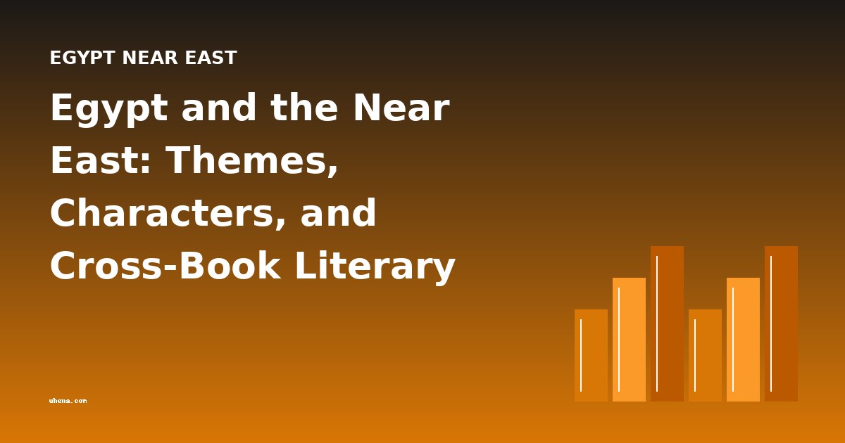 Egypt and the Near East: Themes, Characters, and Cross-Book Literary Analysis
