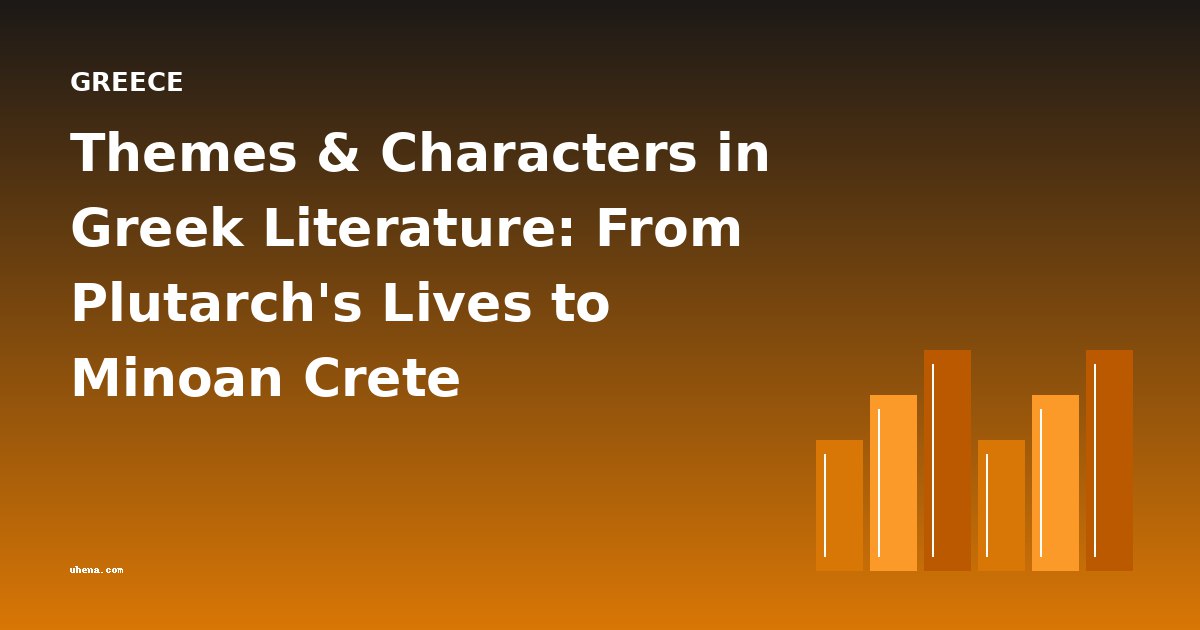 Themes & Characters in Greek Literature: From Plutarch's Lives to Minoan Crete
