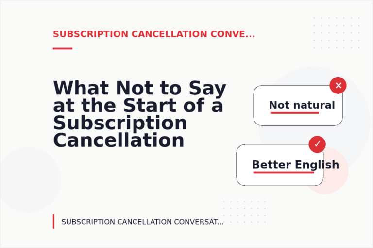 What Not to Say at the Start of a Subscription Cancellation Conversation