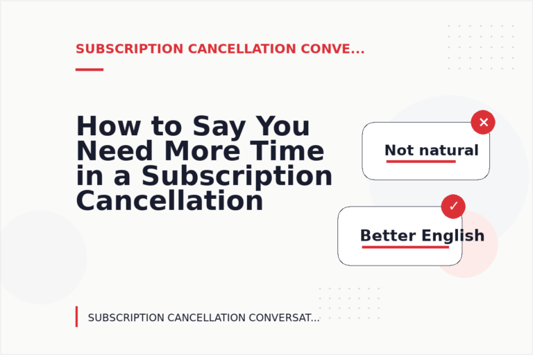 How to Say You Need More Time in a Subscription Cancellation Conversation