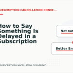 How to Say Something Is Delayed in a Subscription Cancellation Conversation