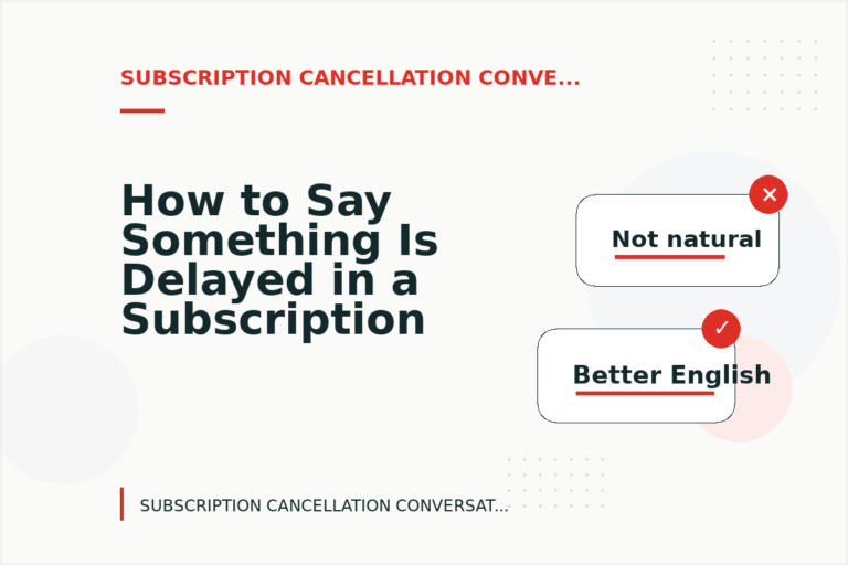 How to Say Something Is Delayed in a Subscription Cancellation Conversation How to Say Something Is Delayed in a Subscription Cancellation Conversation