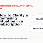 How to Clarify a Confusing Situation in a Subscription Cancellation Conversation