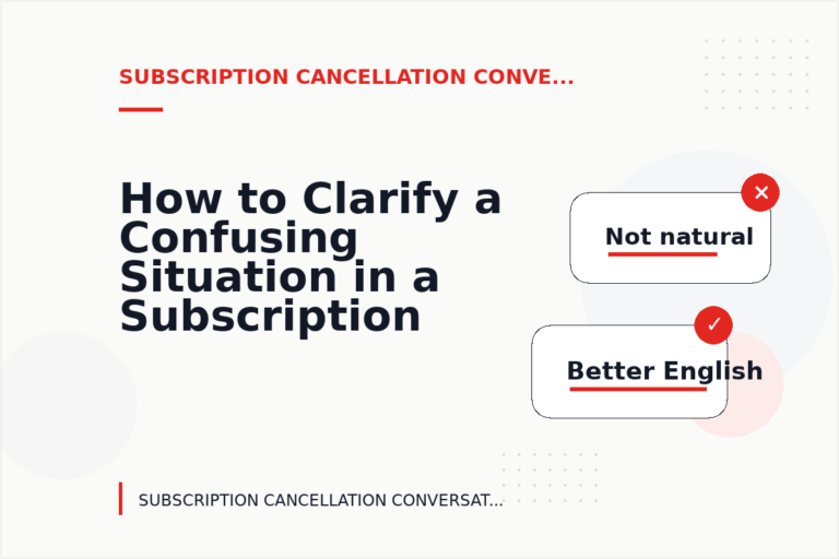 How to Clarify a Confusing Situation in a Subscription Cancellation Conversation