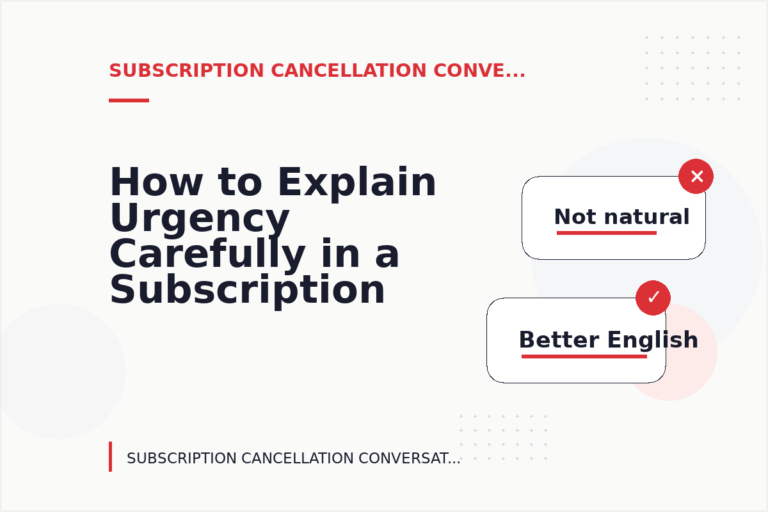 How to Explain Urgency Carefully in a Subscription Cancellation Conversation